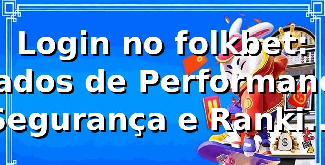 Login no folkbet: Dados de Performance, Segurança e Ranking 2026 📊